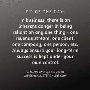 In business, there is an inherent danger in being reliant on any one thing - one revenue stream, one client, one company, one person, etc. Always ensure your long-term success is kept under your own control.